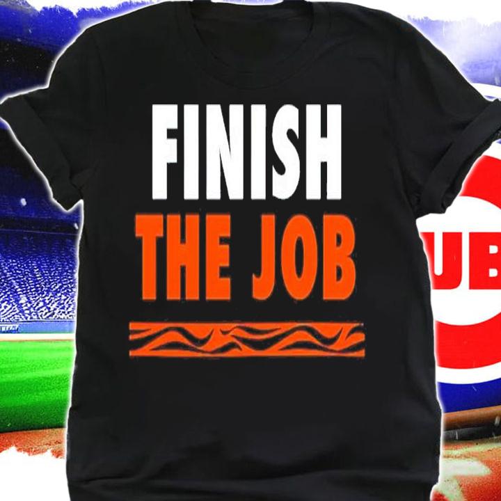 Finish The Job Shirt t-shirt shirt