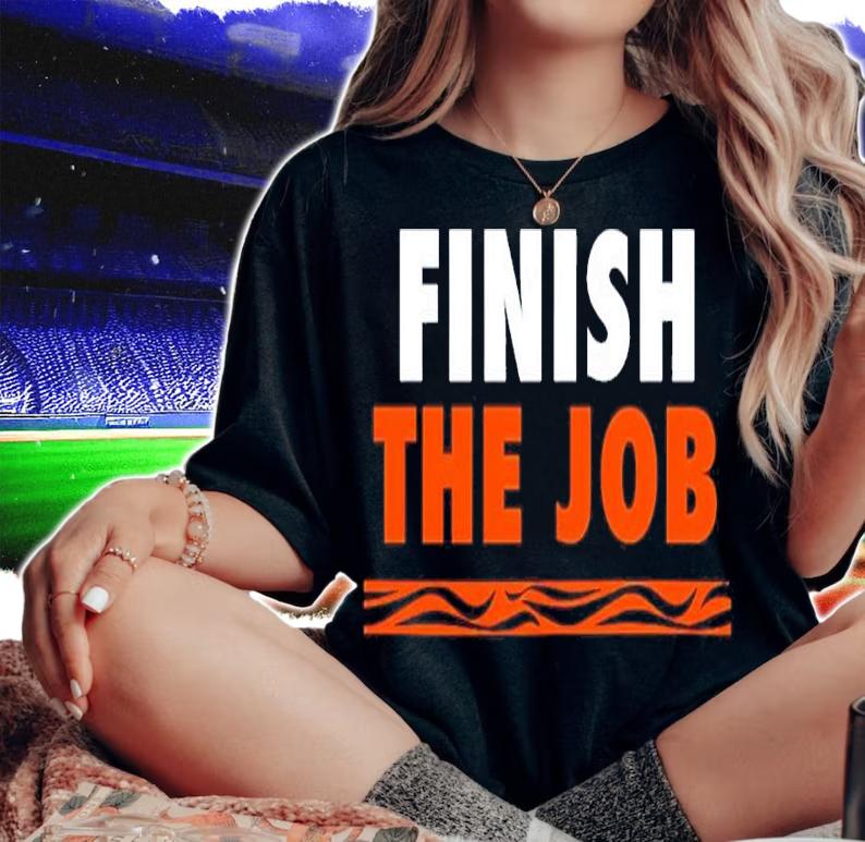 Finish The Job Shirt t-shirt woman shirt