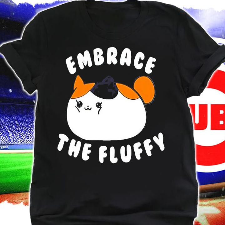 Embrace The Fluffy Fat Cat Meme shirt shirt