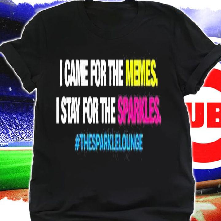 I Came For The Memes I Stay For The Sparkles The Sparkle Lounge T-Shirt