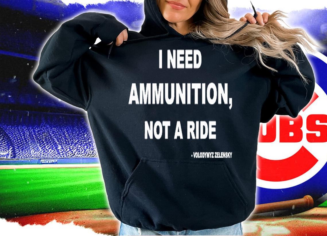I Need Ammunition Not A Ride Volodymyz Zelensky T-Shirt hoodie