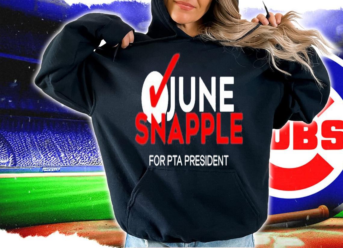 June Snapple For Pta President T-Shirt hoodie
