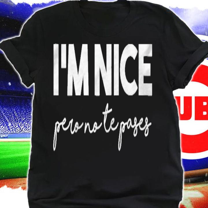 Womens Im Nice Pero No Te Pases Funny Saying Women Latina Gift T-shirt shirt