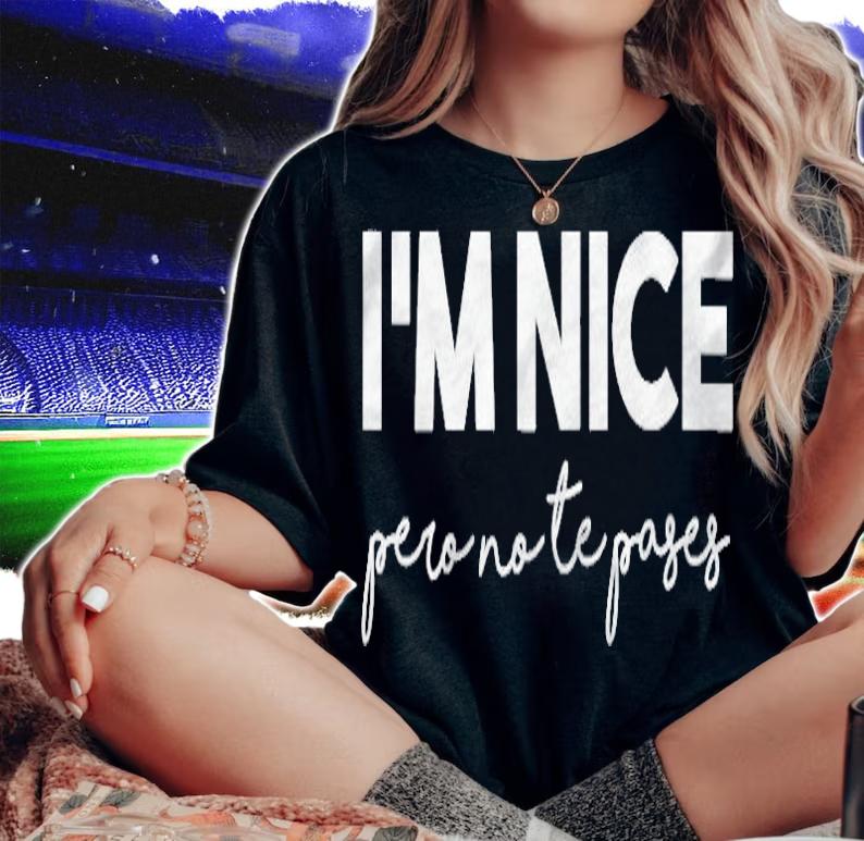 Womens Im Nice Pero No Te Pases Funny Saying Women Latina Gift T-shirt woman shirt