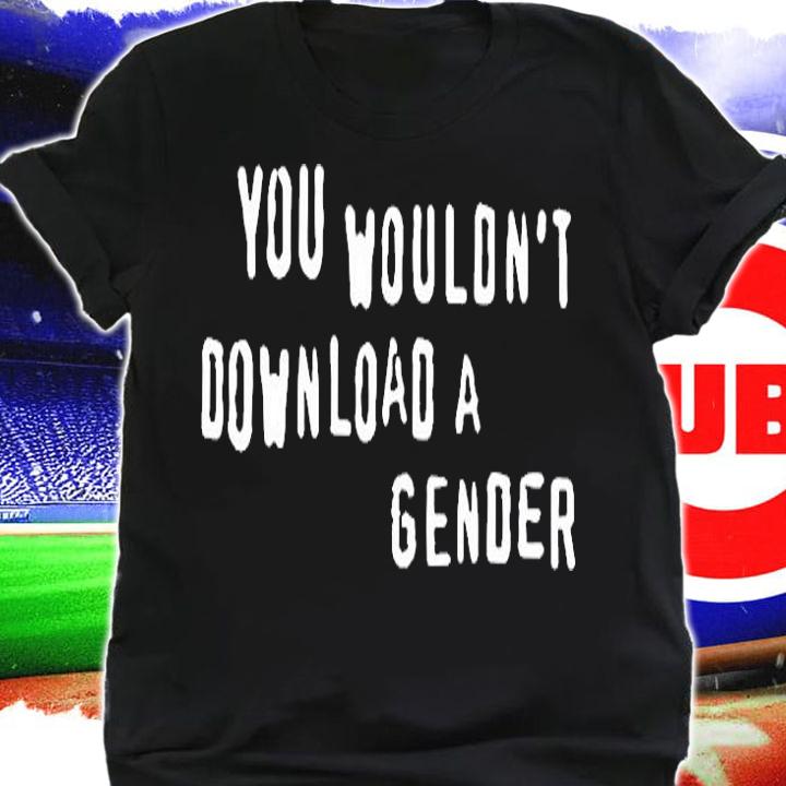 You Wouldnt Download A Gender T-Shirt