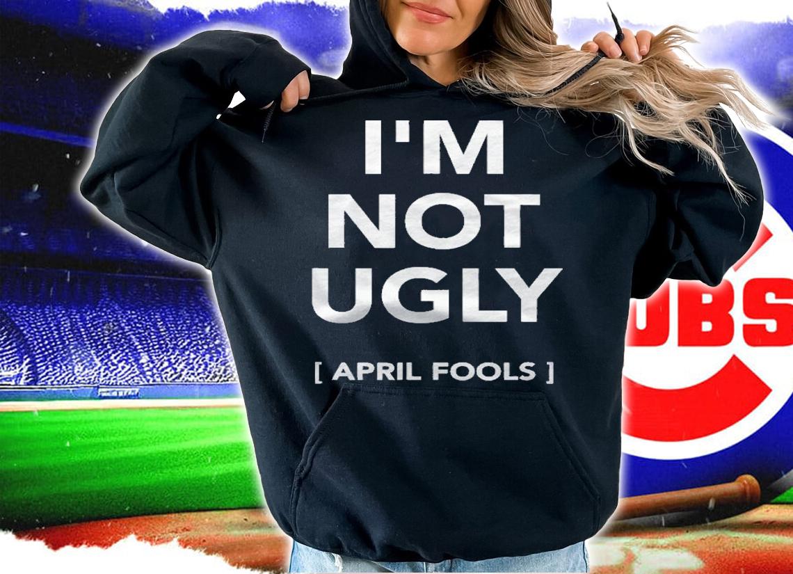 Im Not Ugly April Fools Cool Outing Best Party Shirt