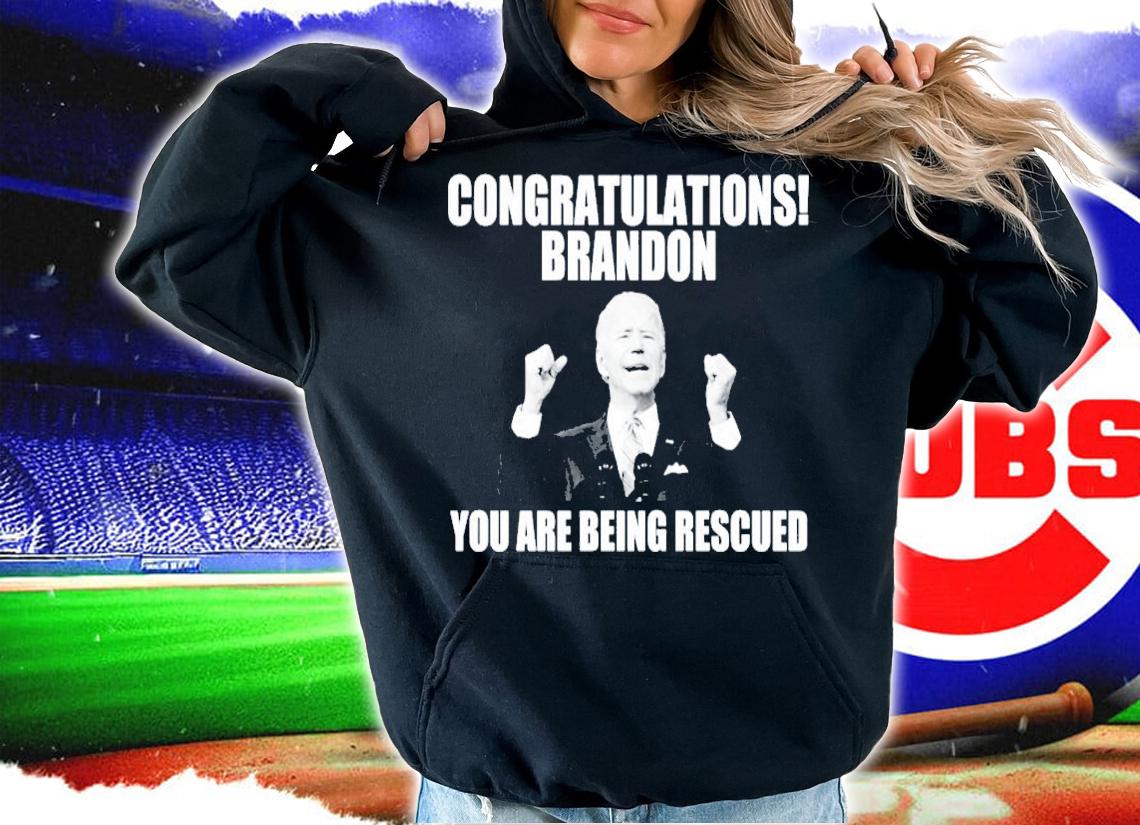Joe Biden Congratulations Brandon You Are Being Rescued Shirt hoodie