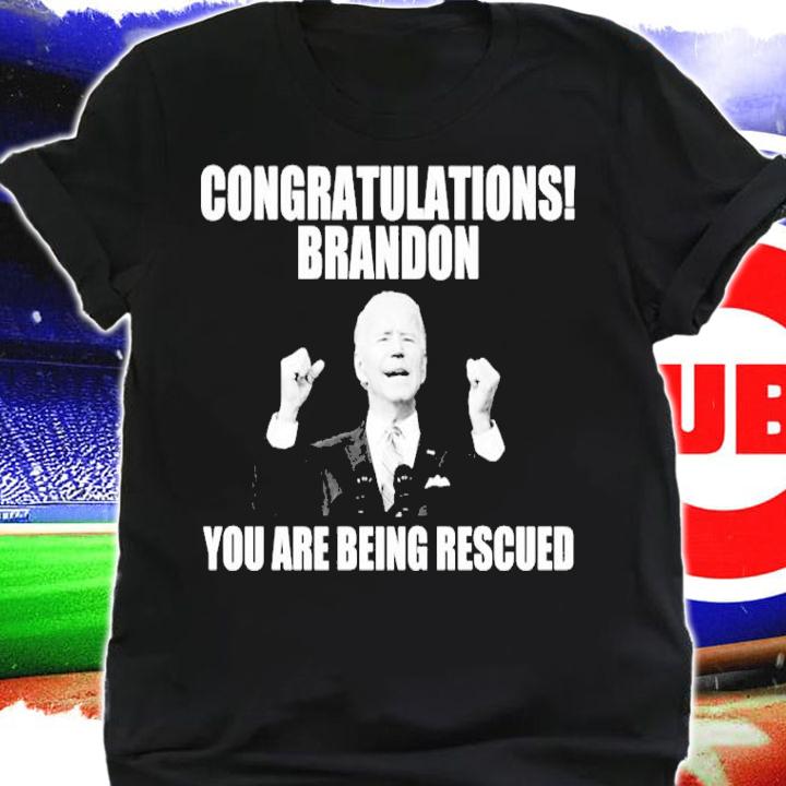 Joe Biden Congratulations Brandon You Are Being Rescued Shirt shirt