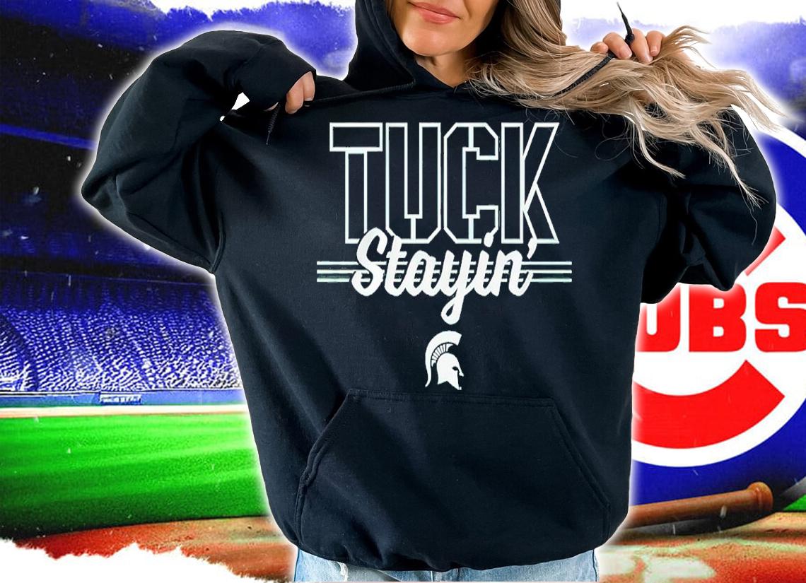 Michigan State Tuck Stayin' Shirt hoodie