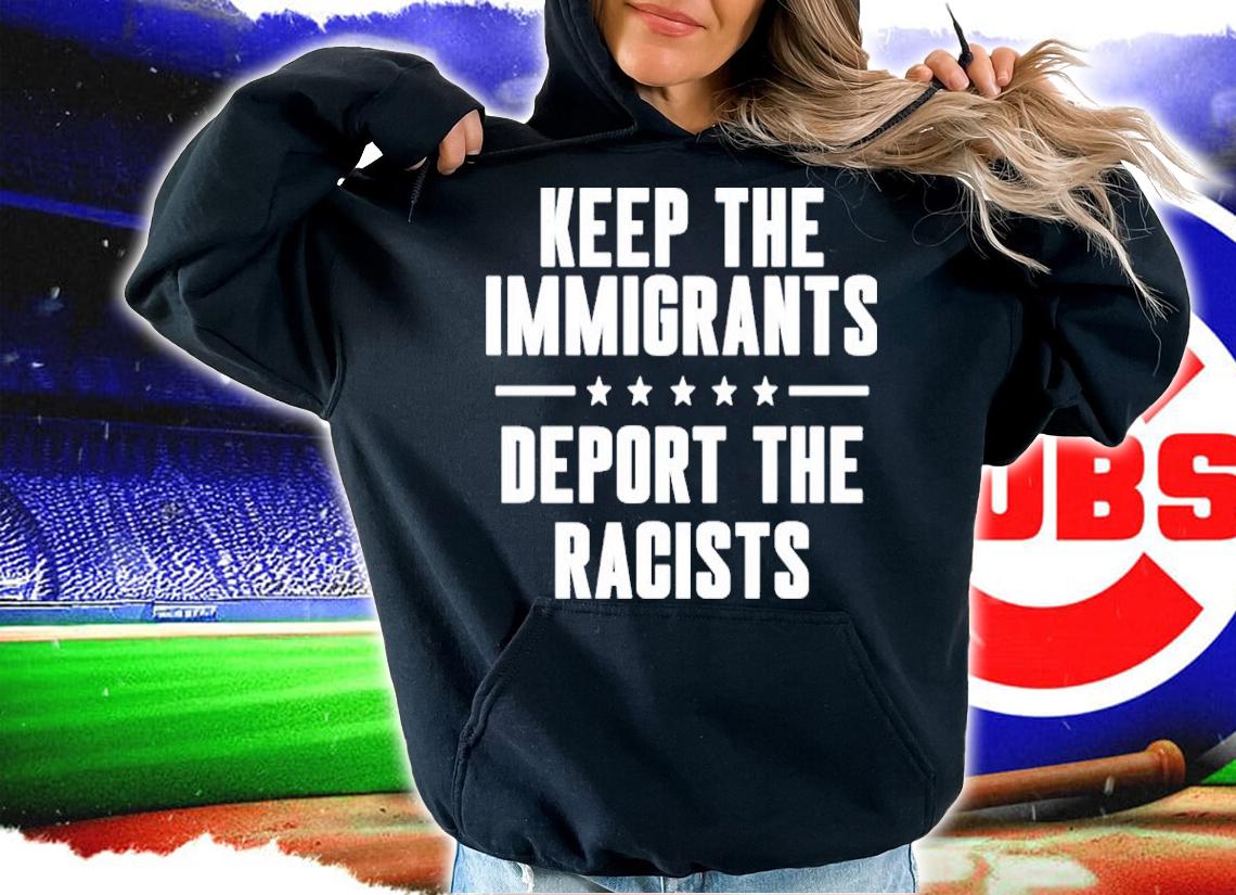 Keep The Immigrants Deport The Racists Shirt hoodie