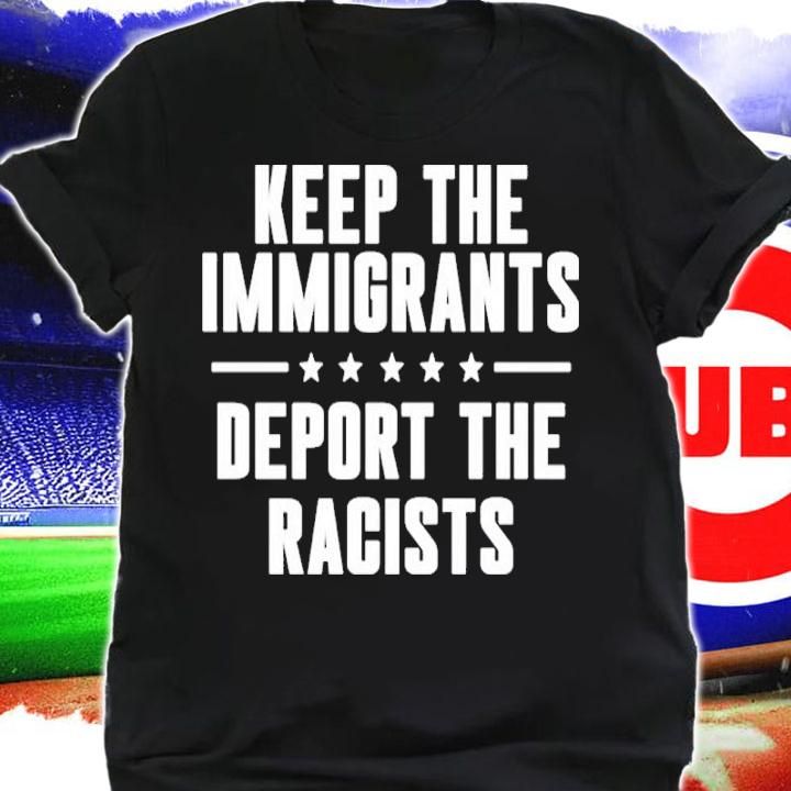 Keep The Immigrants Deport The Racists Shirt shirt