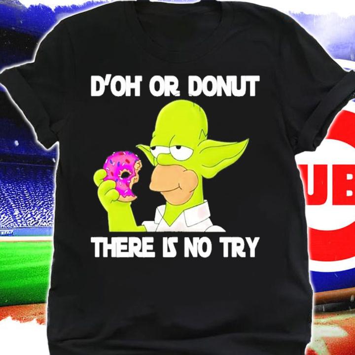 Homer Simpson D'oh Or Donut There Is No Try Shirt