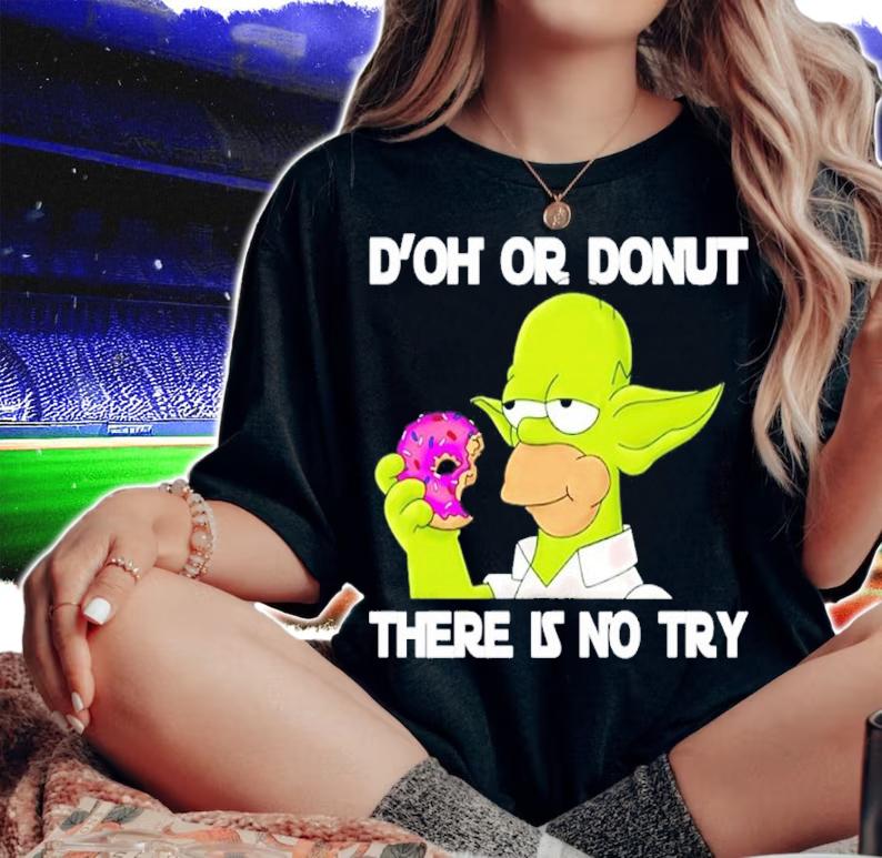 Homer Simpson D'oh Or Donut There Is No Try Shirt