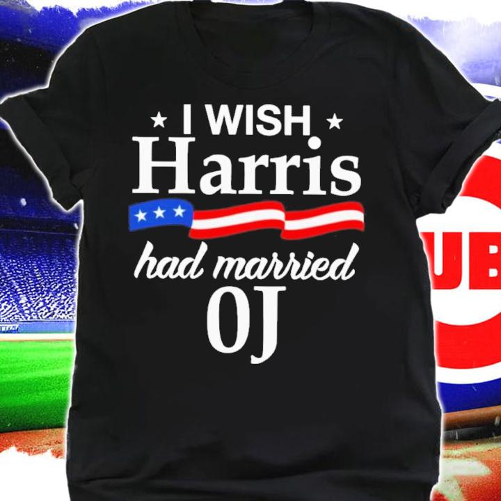 I Wish Harris Had Married 0J Shirt shirt