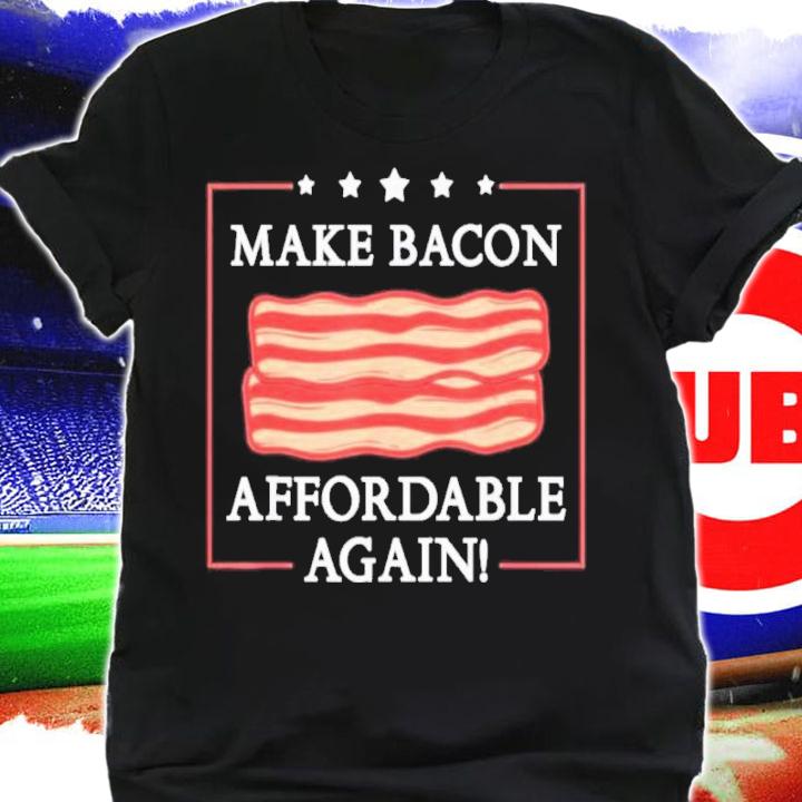 Make Bacon Affordable Again Shirt shirt
