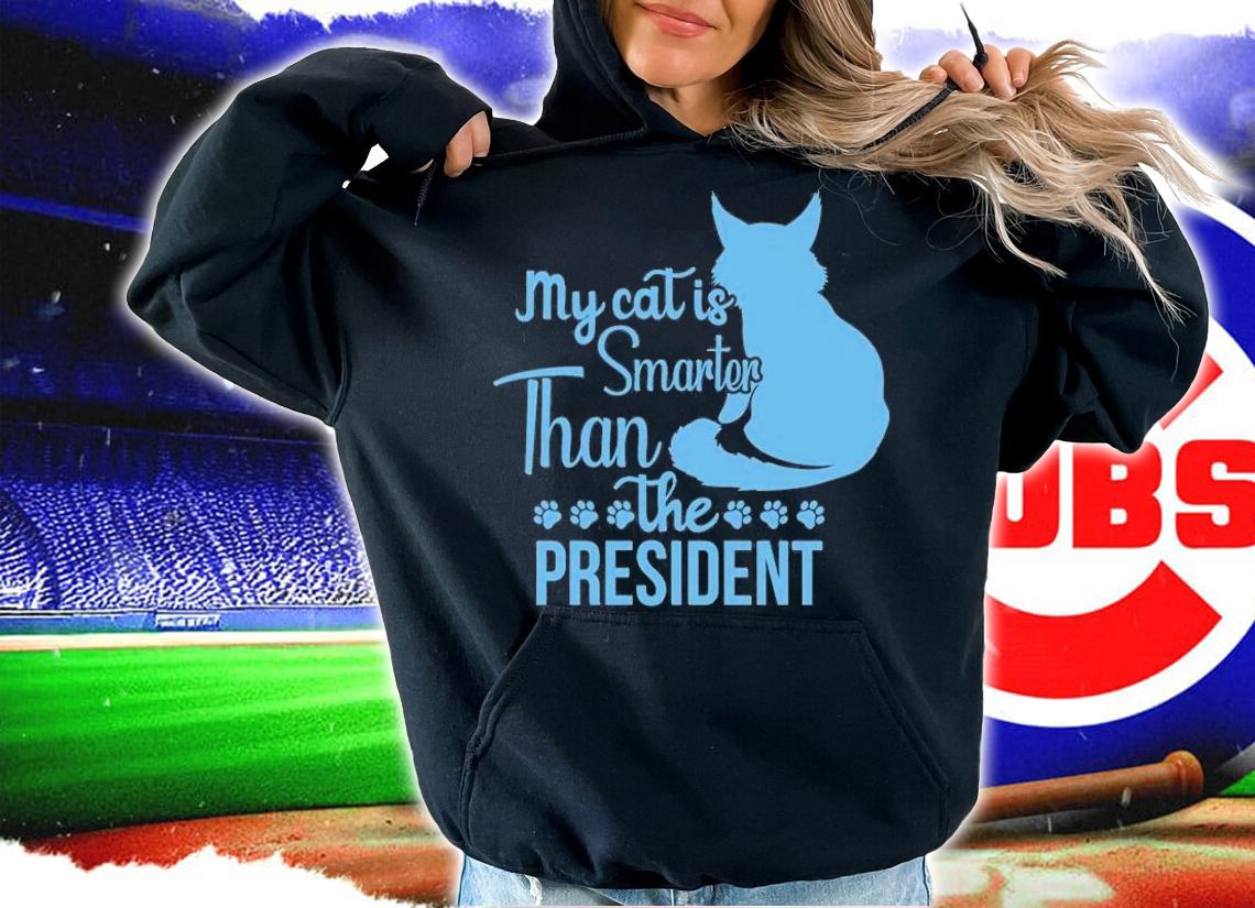 My Cat Is Smarter Than The President Funny Gift T-Shirt hoodie