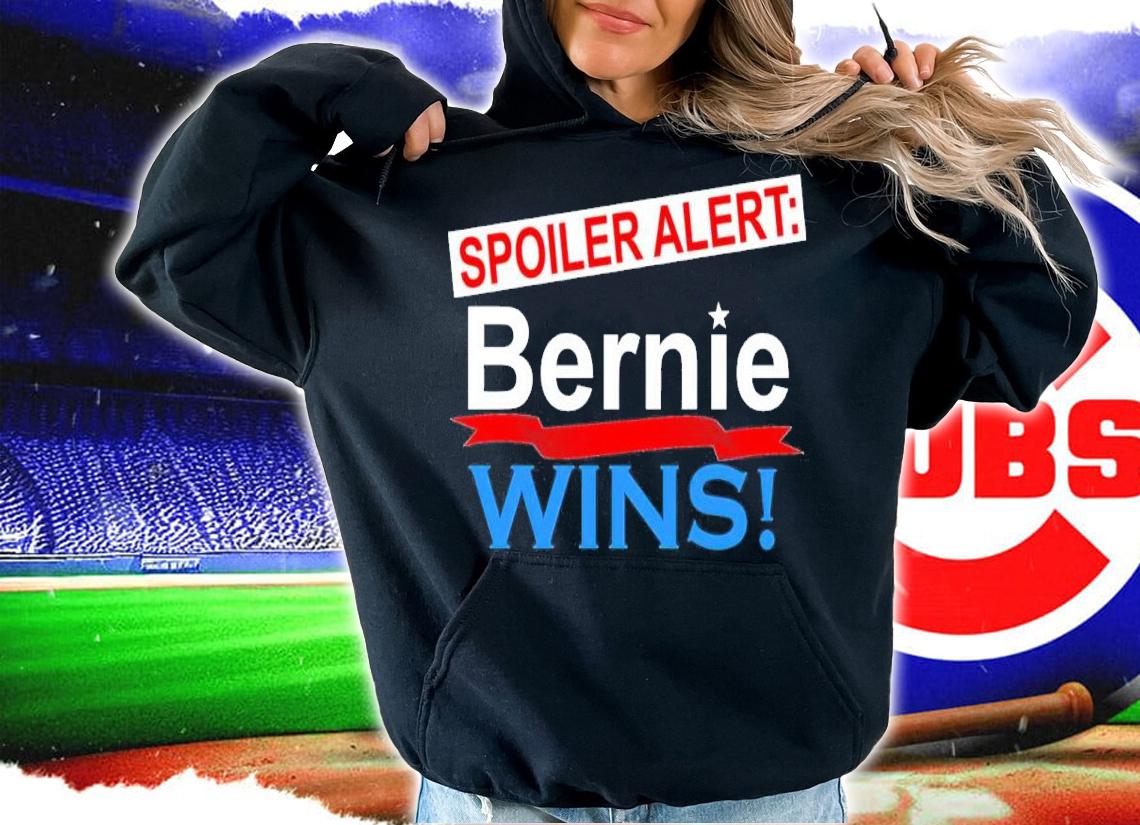 Spoiler Alert Bernie Wins Shirt hoodie