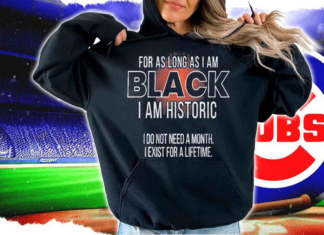 For As Long As Im Black Im Historic African American Pride Premium Shirt hoodie