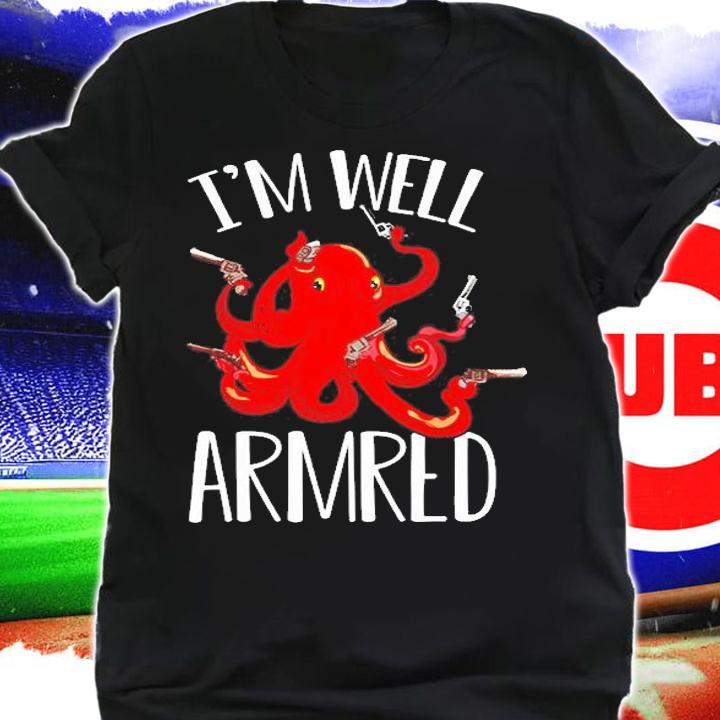 Funny 2nd Amendment Gun Lover Octopus Im Well Armed Humor T-Shirt shirt