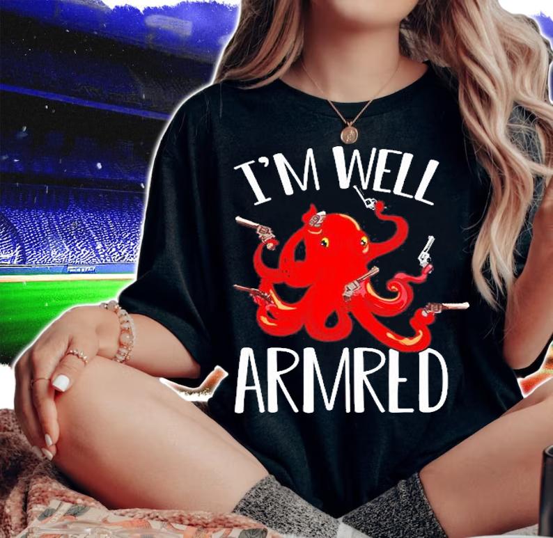 Funny 2nd Amendment Gun Lover Octopus Im Well Armed Humor T-Shirt woman shirt