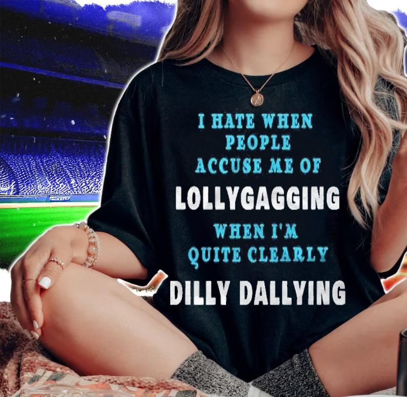 I Hate When People Accuse Me Of Lollygagging Sarcastic Gift Premium Shirt woman shirt
