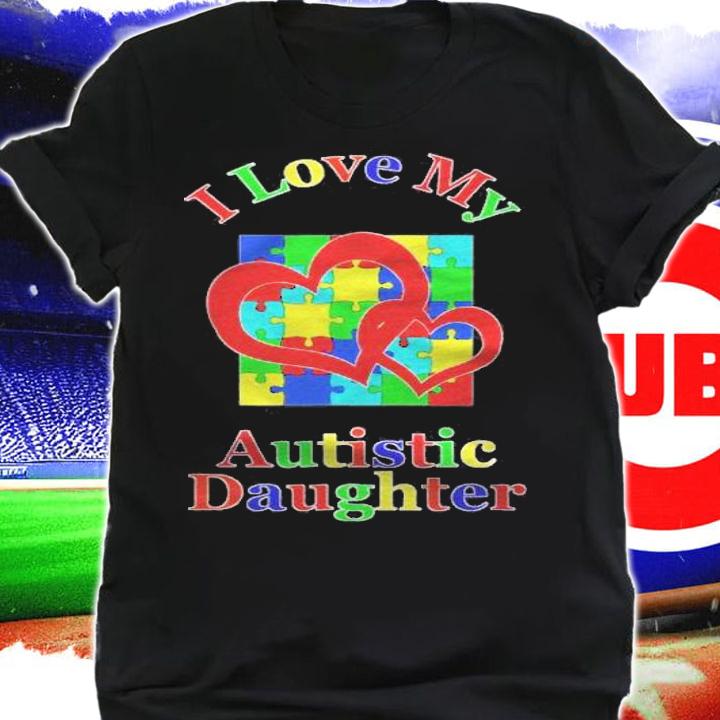 I Love My Autistic Daughter Autism Awareness Mom Dad Shirt