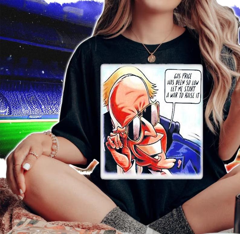 Joe Biden Gas Price Has Been So Low Let Me Start A War To Raise It T-Shirt woman shirt