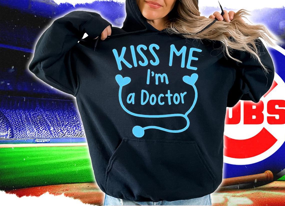 Kiss Me Im A Doctor T-Shirt hoodie