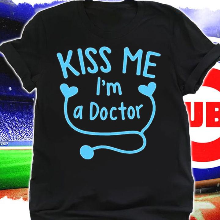 Kiss Me Im A Doctor T-Shirt shirt