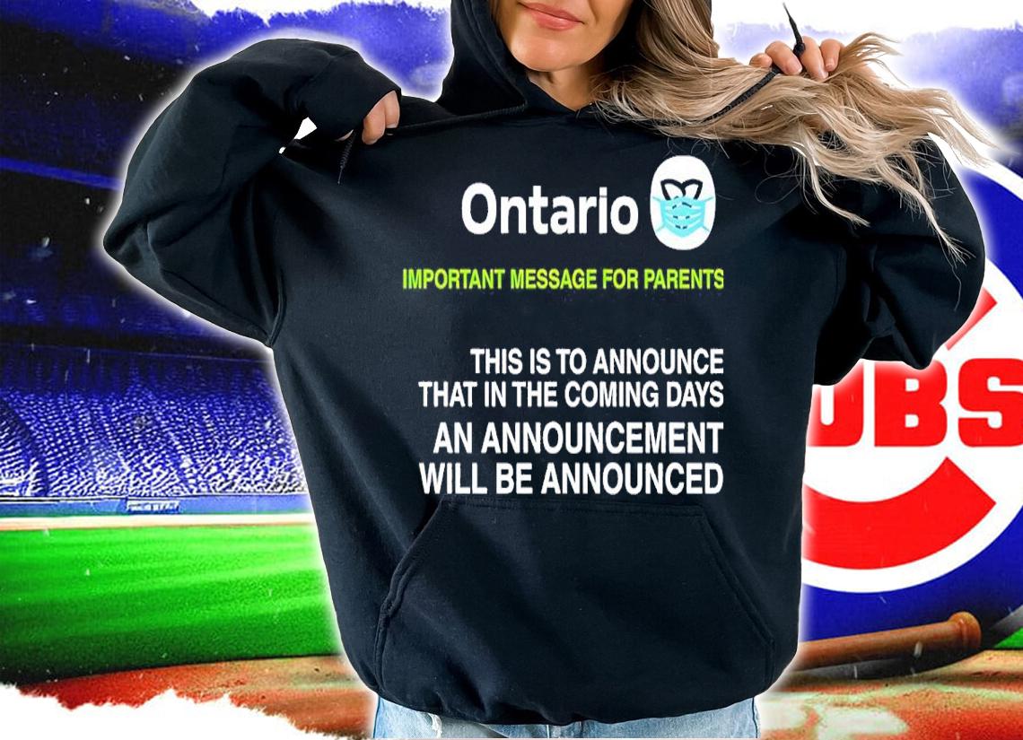 Ontario Government Announcement Important Message For Parents This Is To Announce Shirt hoodie