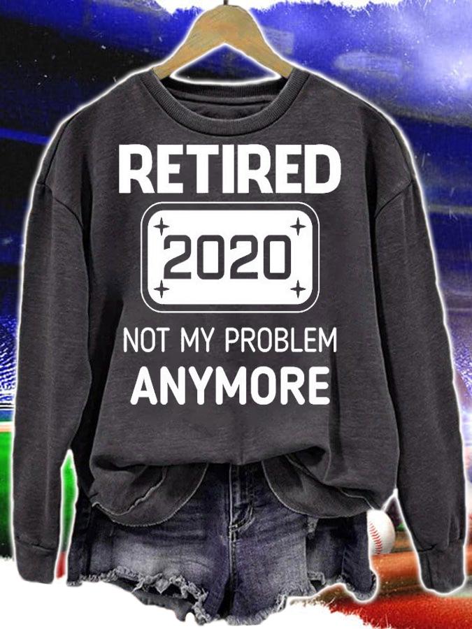 Retired 2020 Not My Problem Anymore T-Shirt sweatshirt