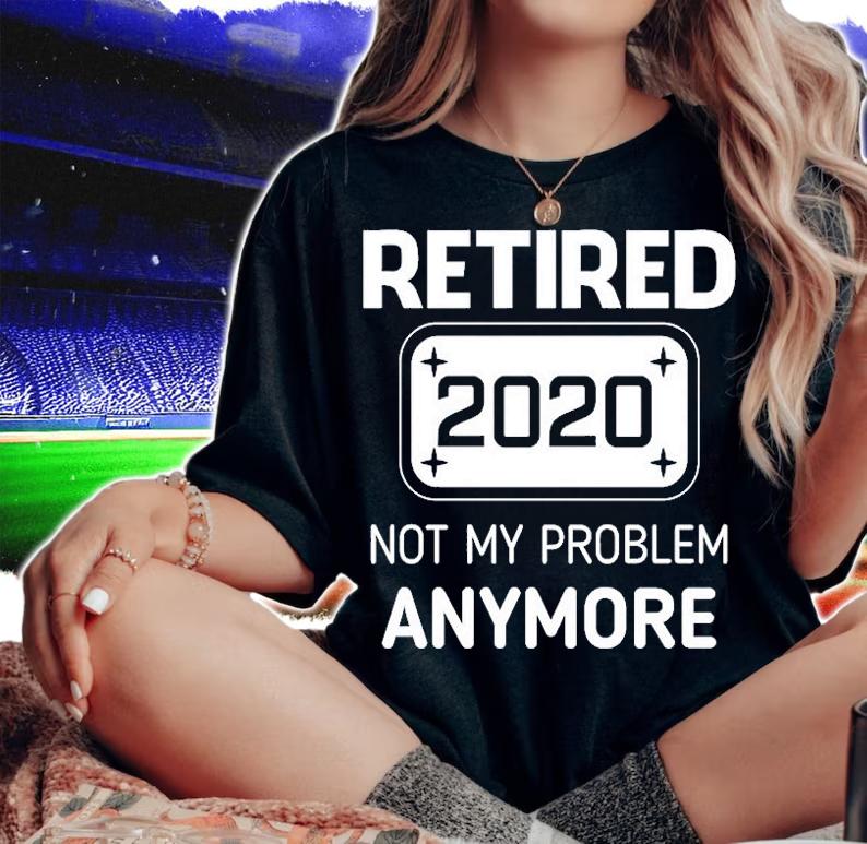 Retired 2020 Not My Problem Anymore T-Shirt woman shirt