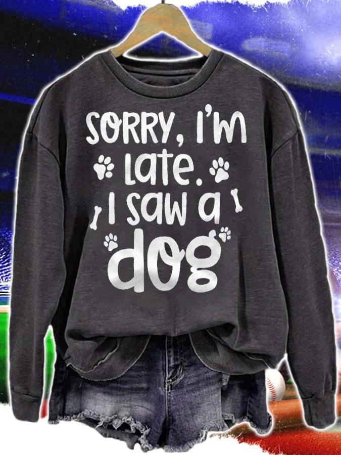 Sorry Im Late I Saw A Dog Funny Dog Lover Gift Shirt