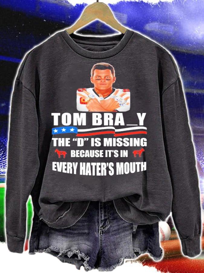 Tom Brady The D Is Missing Because It's In Every Hater's Mouth Shirt sweatshirt