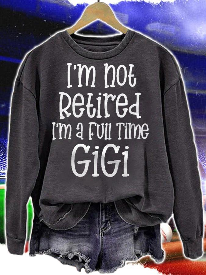 Womens Funny Im Not Retired Full Time Gigi Grandma Retirement Gift Shirt sweatshirt