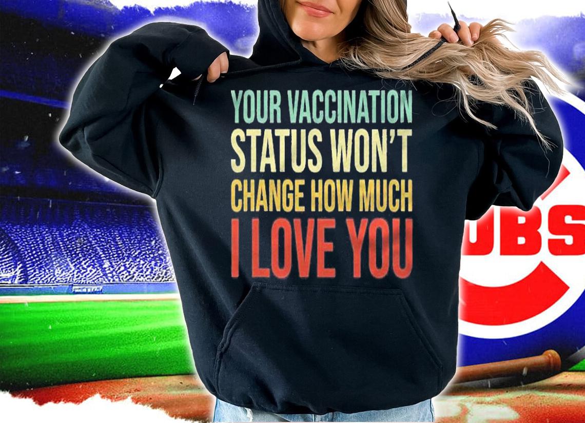 Your Vaccination Status Wont Change Shirt hoodie