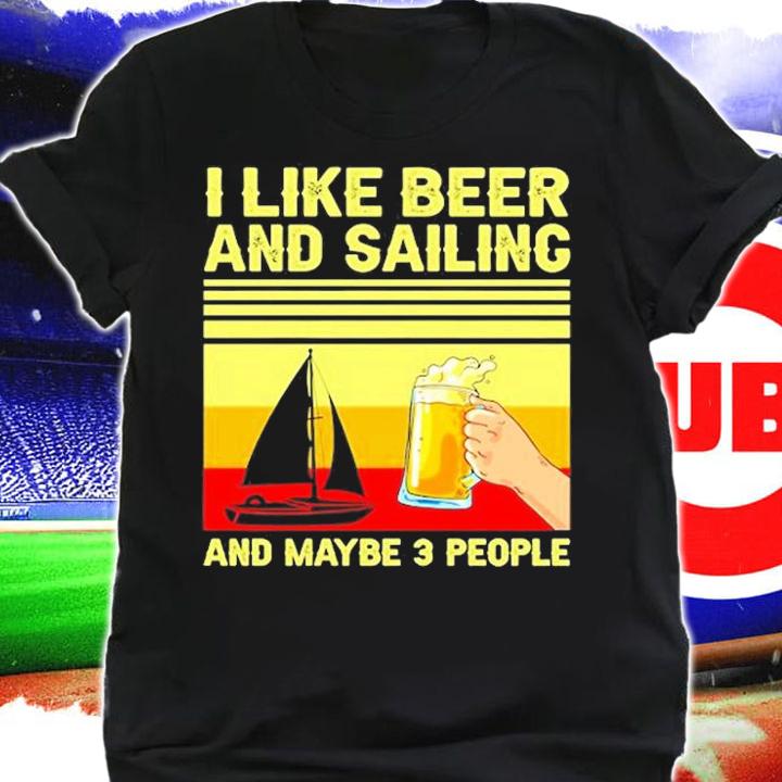 I Like Beer And Sailing And Maybe 3 People T-Shirt shirt
