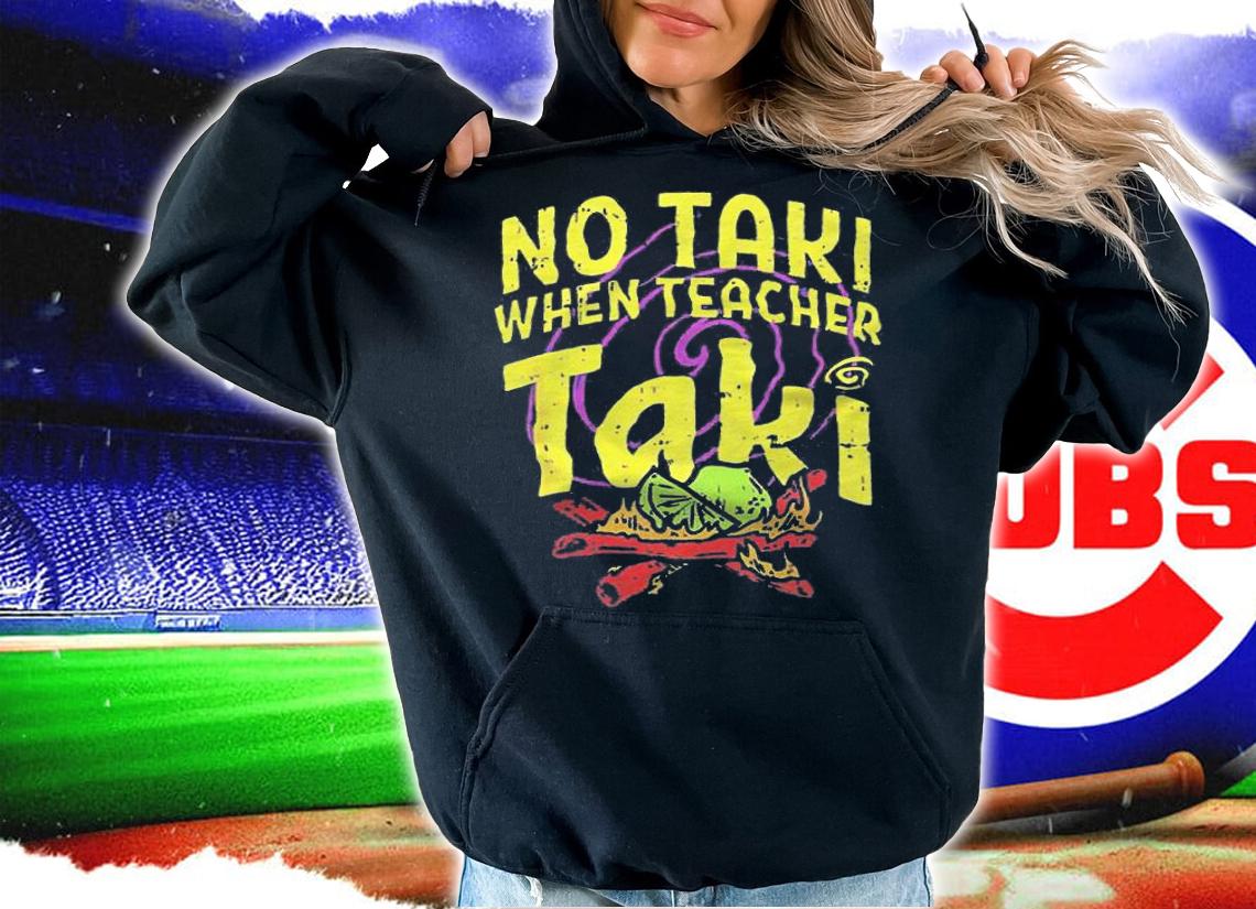 No Taki when Teacher Taki T-shirt