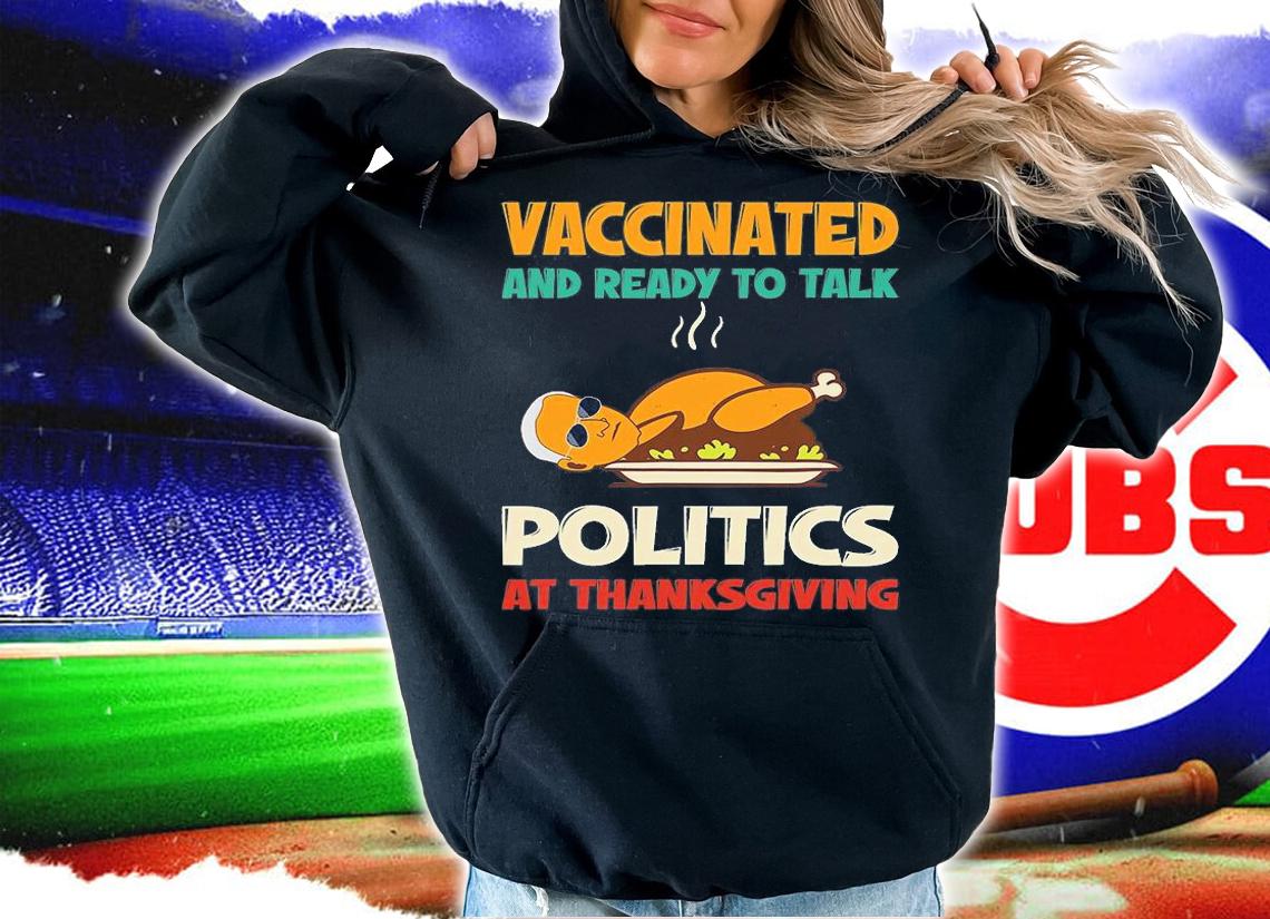 Vaccinated And Ready To Talk Politics At Thanksgiving Funny T-Shirt hoodie