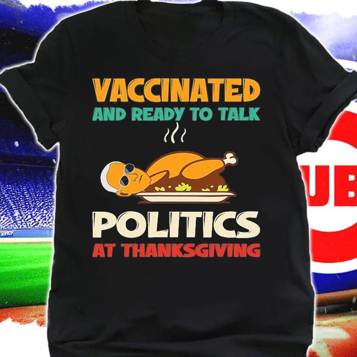 Vaccinated And Ready To Talk Politics At Thanksgiving Funny T-Shirt shirt