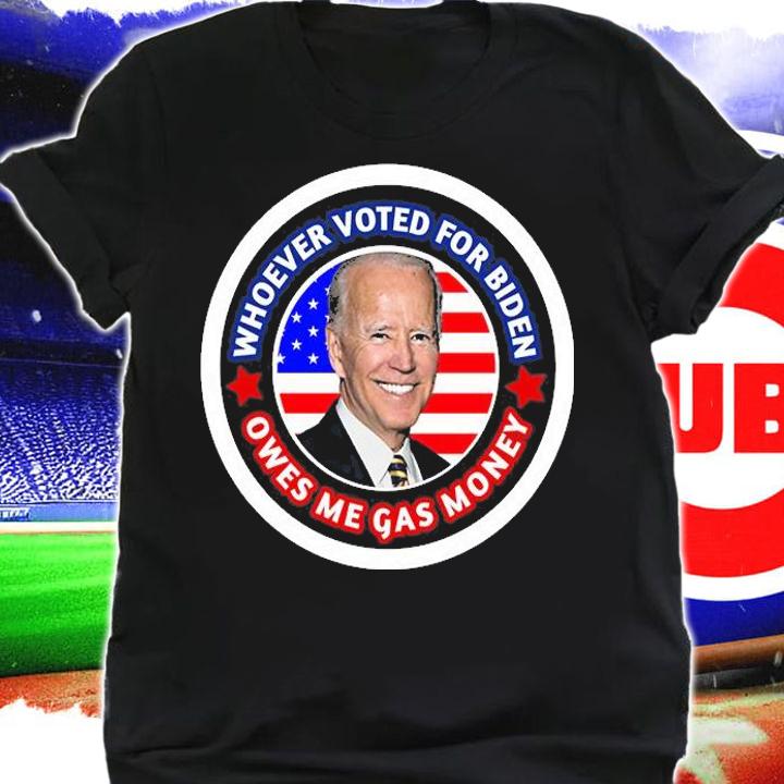 Funny Whoever Voted For Biden Owes me Gas Money Biden Funny USA Flag T-Shirt shirt