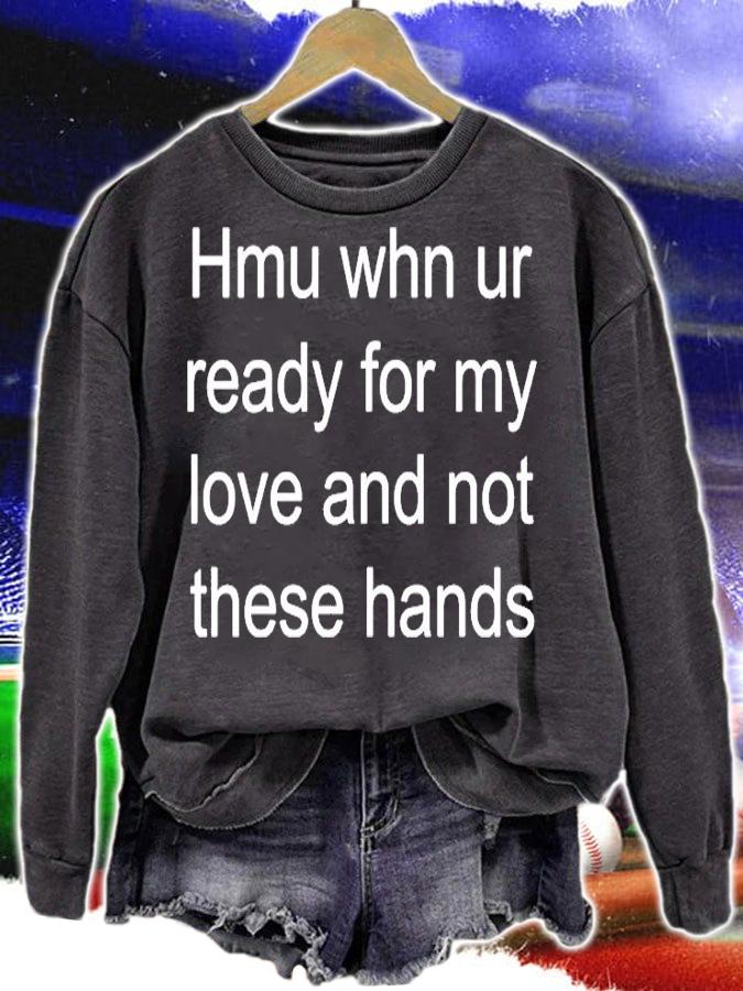 Hmu Whn Ur Ready For My Love And Not These Hands T-Shirt sweatshirt