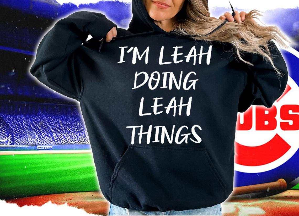 I'm Leah Doing Leah Things T-Shirt hoodie