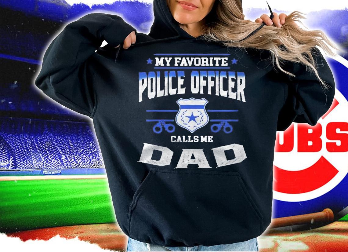 Mens My Favorite Police Officer Calls Me Dad Fathers Day Gift Shirt hoodie