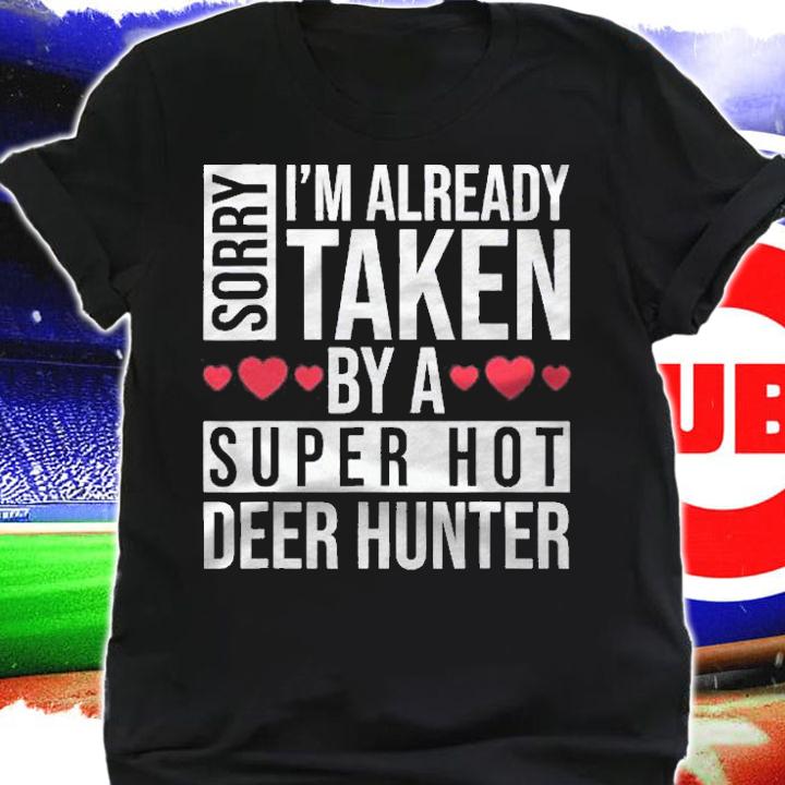 Sorry Im Already Taken By A Super Hot Deer Hunter Funny Shirt shirt