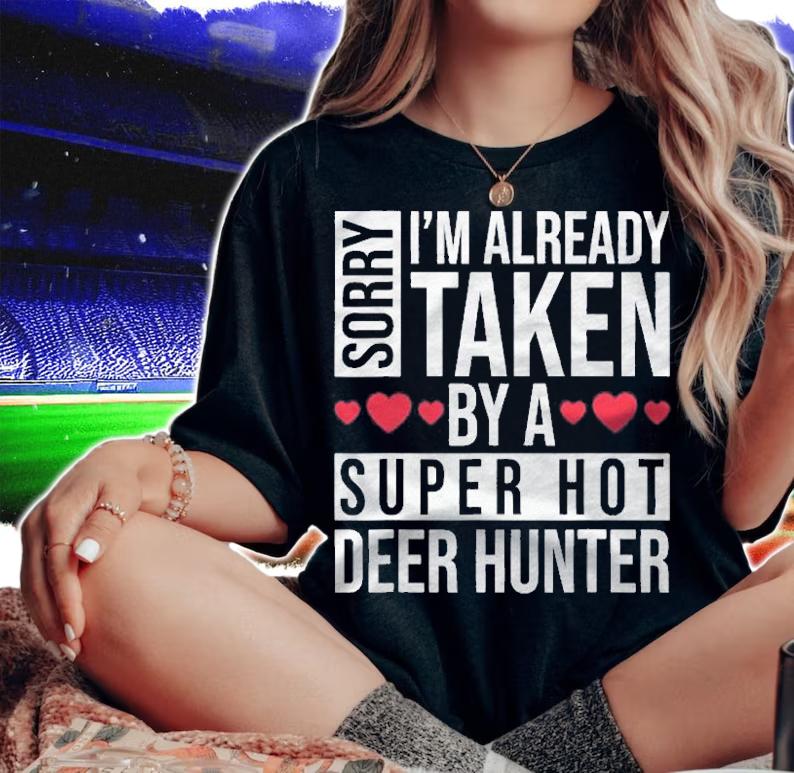 Sorry Im Already Taken By A Super Hot Deer Hunter Funny Shirt woman shirt