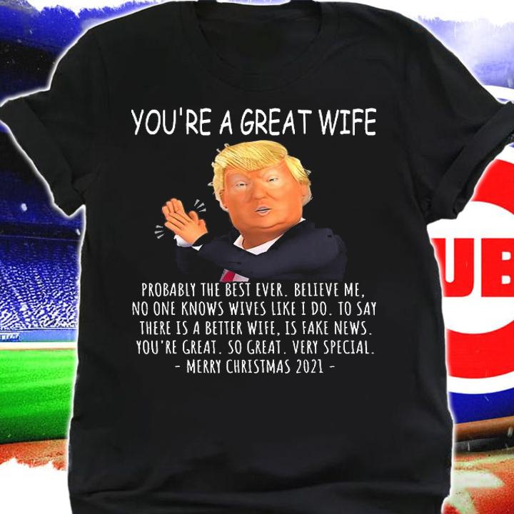 You're A Great Wife Funny Trump Saying Merry Christmas 2021 T-Shirt shirt