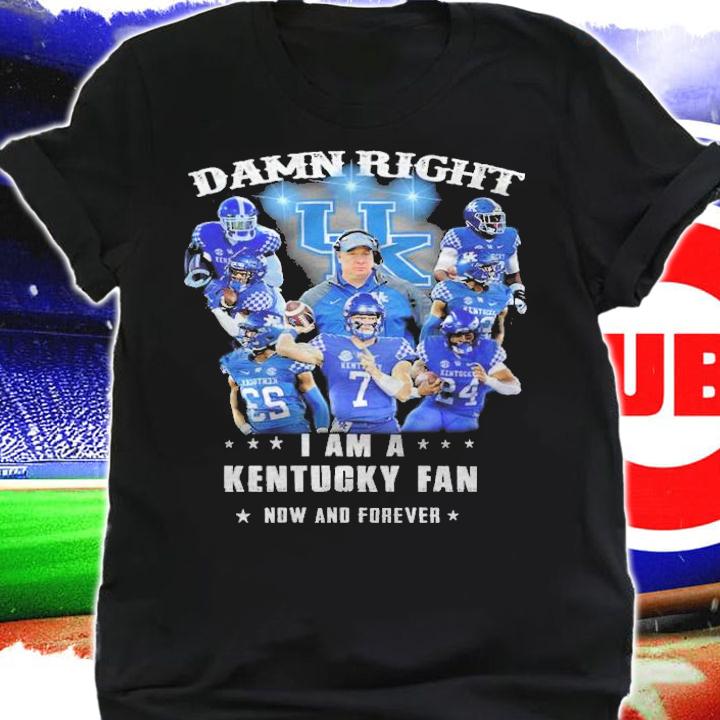 Damn right I am a Kentucky Wildcats fan now and forever signatures shirt shirt