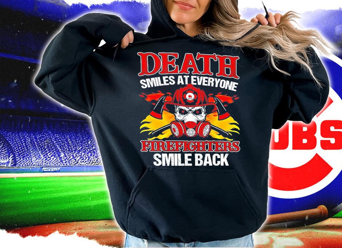 Death Smile At Everyone Firefighters Smile Back T-Shirt hoodie