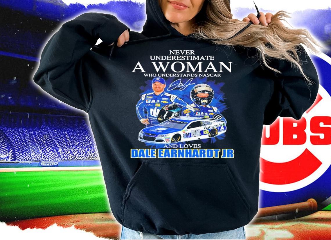 Never Underestimate A Woman Who Understands Nascar And Loves Dale Earnhardt Jr Signatures Shirt hoodie